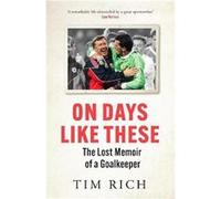 On Days Like These: The Lost Memoir of a Goalkeeper