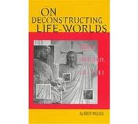 On Deconstructing Life-Worlds, American Academy of Religion Cultural Criticism Series Robert Magliola (Auteur)