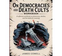 On Democracies And Death Cults Workbook: A Reflective Workbook on Democracy, Decline, and the Battle for Meaning