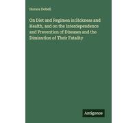 On Diet and Regimen in Sickness and Health, and on the Interdependence and Prevention of Diseases and the Diminution of Their Fatality