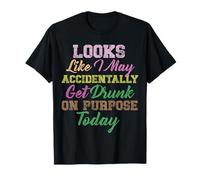 on dirait Que Je pourrais me saouler accidentellement Aujourd'hui T-Shirt