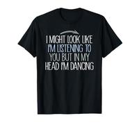 on dirait Que Je t'écoute mais dans ma tête Je Danse T-Shirt