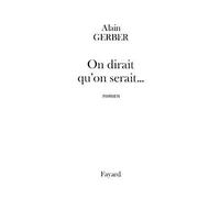 On dirait qu'on serait... - Alain Gerber - Fayard - broché - Roman