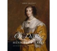 On Display: Henrietta Maria and the Materials of Magnificence (The Paul Mellon Centre for Studies in British Art) - [Version Originale] Inconnu (Auteur)