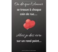 On dit que l'Amour se trouve à chaque coin de rue.... alors je dois vivre sur un rond point...: Citation Drôle d’amour Notebook