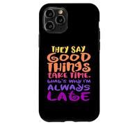 on Dit Que Les Bonnes Choses prennent du Temps, C'est Pourquoi Je suis Toujours en Retard Coque pour iPhone 11 Pro