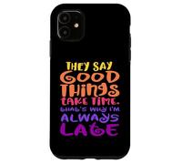 on Dit Que Les Bonnes Choses prennent du Temps, C'est Pourquoi Je suis Toujours en Retard Coque pour iPhone 11