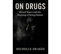 ON DRUGS: Altered States and the Meaning of Being Human
