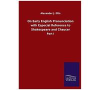 On Early English Pronunciation With Especial Reference To Shakespeare And Chaucer