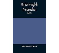 On Early English Pronunciation, With Especial Reference To Shakspere And Chaucer, Containing An Investigation On The Correspondence Of Writing With Speech In England, From The Anglosaxon Period To The