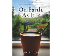 On Earth, As It Is: Contemplative Parables for the Spiritually Exhausted
