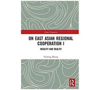 On East Asian Regional Cooperation I: Ideality And Reality (China Perspectives) (Volume 1)