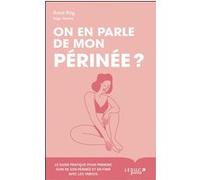 On En Parle De Mon Périnée ? - Le Guide Pratique Pour Prendre Soin De Son Périnée Et En Finir Avec Les Tabous