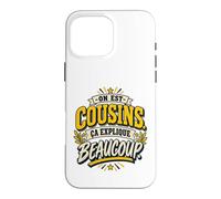 on Est Cousins Ça Explique Beaucoup Humour Cousinade Coque pour iPhone 16 Pro Max