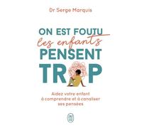On est foutu les enfants pensent trop: Aidez votre enfant à comprendre et à canaliser ses pensées