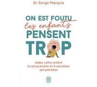 On est foutu les enfants pensent trop: Aidez votre enfant à comprendre et à canaliser ses pensées