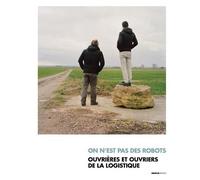 On Est Pas Des Robots - Ouvrières Et Ouvriers De La Logistique