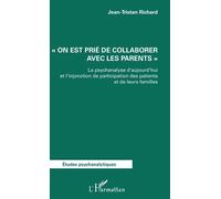 On est prié de collaborer avec les parents La psychanalyse d'aujourd'hui et l'injonction de participation des patients et de leurs familles - Jean-Tristan Richard - L'harmattan - broché - Etude