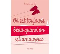 On est toujours beau quand on est amoureux - Grégoire Lacroix - Max Milo - broché - Anthologie