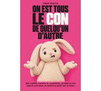 On est tous le con de quelqu’un d’autre: Biais cognitifs, mauvaise foi, complotisme : pourquoi on croit toujours avoir raison, et comment en parler sans se fâcher