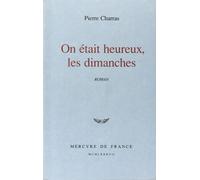 On était heureux, les dimanches - Pierre Charras - Mercure de france - broché - Roman