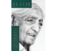 On Fear: Krishnamurti's Profound Teachings on Understanding and Overcoming Hidden Fears, Dependence, and Attachment