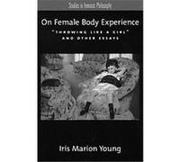 On Female Body Experience, Studies in Feminist Philosophy Iris Marion Young (Auteur)
