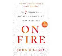John O'Leary – On Fire: The 7 Choices To Ignite A Radica