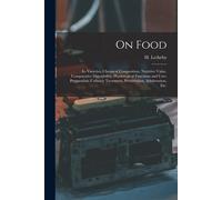 On Food: Its Varieties, Chemical Composition, Nutritive Value, Comparative Digestibility, Physiological Functions And Uses, Pre