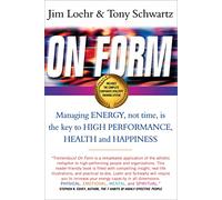 On Form: Managing Energy, Not Time, is the Key to High Performance, Health and Happiness