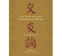 On Friendship: One Hundred Maxims for a Chinese Prince by Matteo Ricci (9-Oct-2009) Hardcover