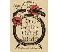 On Getting Out of Bed by Alan Noble Alan Noble (Auteur)