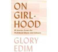 On Girlhood 15 Stories from the WellRead Black Girl Library by Glory Edim Glory Edim (Auteur)