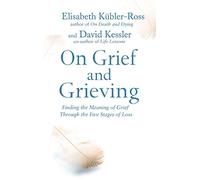 On Grief and Grieving: Finding the Meaning of Grief Through the Five Stages of Loss