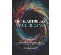 On Heartbreak and Hurricanes: One Woman's Journey from Codependency to Consciousness