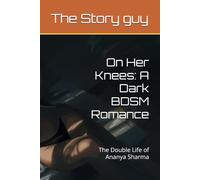 On Her Knees: A Dark BDSM Romance: The Double Life of Ananya Sharma