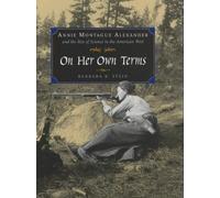 On Her Own Terms - Annie Montague Alexander & The Rise Of Science In The American West