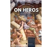On Heroes (Annotated): Hero-Worship, and the Heroic in History