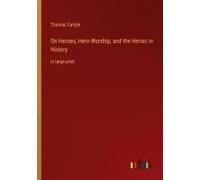 On Heroes, Hero-Worship, And The Heroic In History