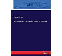 On Heroes, Hero-Worship, And The Heroic In History