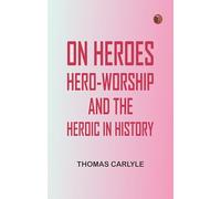 On Heroes, Hero-Worship, and the Heroic in History