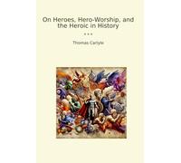 On Heroes, Hero-Worship, and the Heroic in History