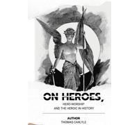 On Heroes, Hero-Worship, and the Heroic in History: with original illustrations