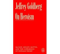 On Heroism: McCain, Milley, Mattis, and the Cowardice of Donald Trump