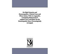 On High Potencies And Homoeopathics. Clinical Cases And Observations, With An Appendix, Containing Hahnemann's Original Views And Rules On The Homoeop