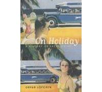 On Holiday : A History Of Vacationing California Studies In Critical Human Geography