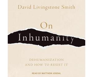 On Inhumanity: Dehumanization and How to Resist It