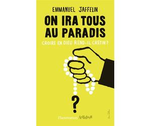 On ira tous au paradis Croire en Dieu rend-il crétin ? - Emmanuel Jaffelin - Flammarion - broché - Essai
