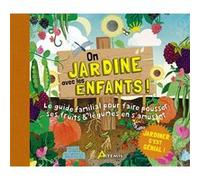 On jardine avec les enfants !: Le guide familial pour faire pousser ses fruits & légumes en s'amusant