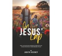 On Jesus' Lap: How a Near Death Experience Brought One Woman Heavenly, Indescribable Peace
